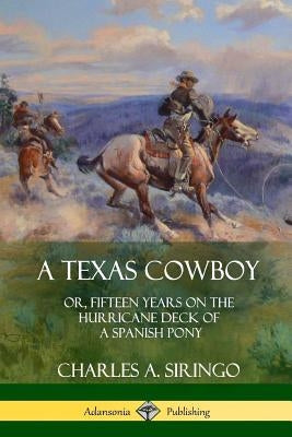 A Texas Cowboy: or, Fifteen Years on the Hurricane Deck of a Spanish Pony Paperback Lulu.com