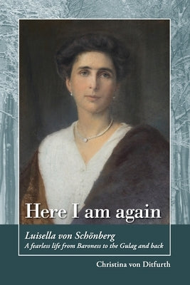 Here I am again: Luisella Von Schönberg. A fearless life from Baroness to the Gulag and back Paperback Christina Von Ditfurth