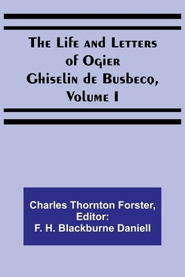 The Life and Letters of Ogier Ghiselin de Busbecq, Volume I Paperback Alpha Edition