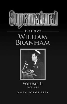 Supernatural - The Life of William Branham Volume II Paperback Supernatural Christian Books LLC