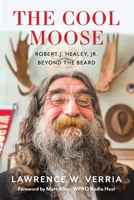 The Cool Moose: Robert J. Healey, Jr, Beyond the Beard Paperback Stillwater River Publications