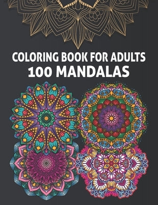 Coloring Book for Adults 100 Mandalas: 100 Beautiful Mandalas for Adults with Stress Relieving Designs & Relaxation Pages Paperback Independently Published
