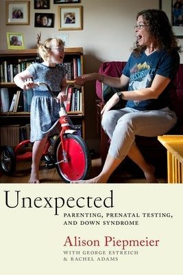 Unexpected: Parenting, Prenatal Testing, and Down Syndrome Paperback New York University Press