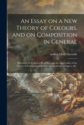 An Essay on a New Theory of Colours, and on Composition in General: Illustrated by Coloured Blots Shewing the Application of the Theory to Composition Paperback Legare Street Press
