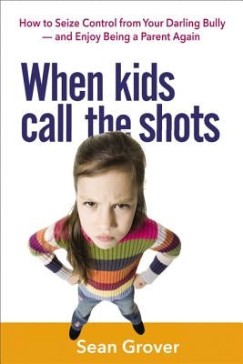 When Kids Call the Shots: How to Seize Control from Your Darling Bully -- And Enjoy Being a Parent Again Paperback Amacom
