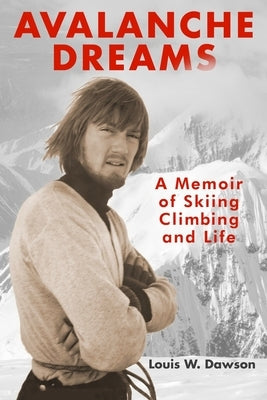 Avalanche Dreams: A Memoir of Skiing, Climbing, and Life Paperback Best Peak Press LLC