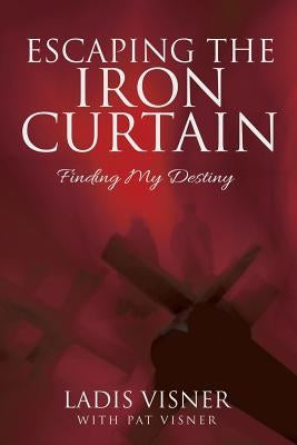Escaping the Iron Curtain: Finding My Destiny Paperback Innovo Publishing LLC