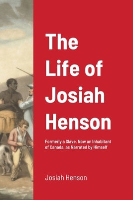 The Life of Josiah Henson: Formerly a Slave, Now an Inhabitant of Canada, as Narrated by Himself Paperback Lulu.com