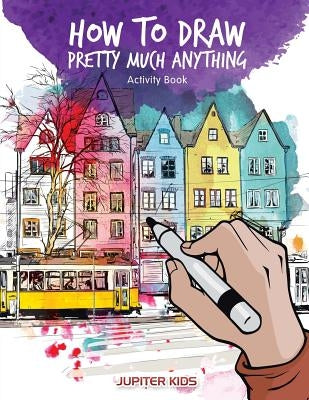 How to Draw Pretty Much Anything Activity Book Paperback Jupiter Kids