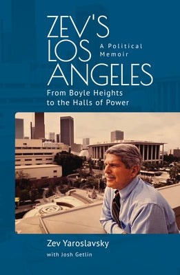 Zev's Los Angeles: From Boyle Heights to the Halls of Power. a Political Memoir Paperback Cherry Orchard Books
