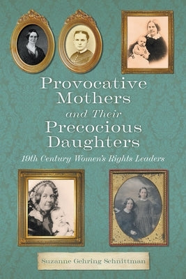 Provocative Mothers and Their Precocious Daughters: 19th Century Women's Rights Leaders Paperback Atlantic Publishing Group