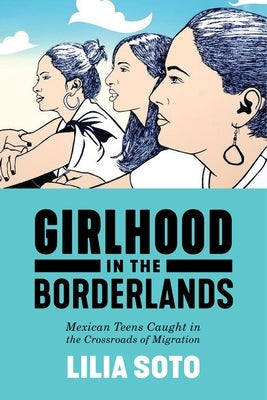 Girlhood in the Borderlands: Mexican Teens Caught in the Crossroads of Migration Paperback New York University Press