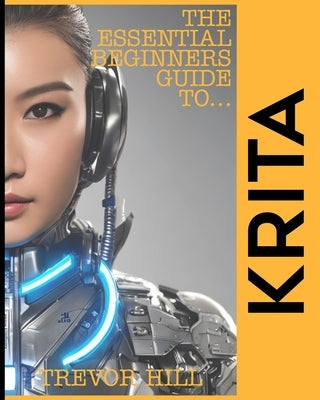 The Essential Beginners Guide to Krita: A Handbook for getting started with the basics 2023 Edition Paperback Independently Published