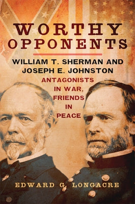 Worthy Opponents: William T. Sherman and Joseph E. Johnston--Antagonists in War, Friends in Peace Paperback University of Oklahoma Press