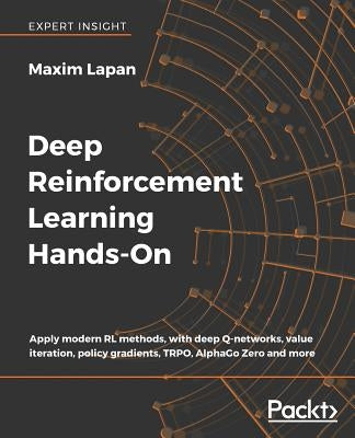 Deep Reinforcement Learning Hands-On: Apply modern RL methods, with deep Q-networks, value iteration, policy gradients, TRPO, AlphaGo Zero and more Paperback Packt Publishing