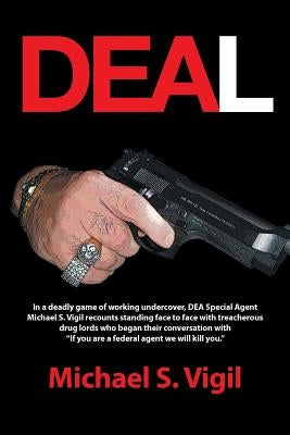 Deal: In a Deadly Game of Working Undercover, Dea Special Agent Michael S. Vigil Recounts Standing Face to Face with Treache Paperback iUniverse