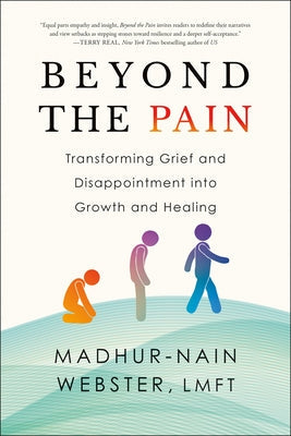 Beyond the Pain: Transforming Grief and Disappointment Into Growth and Healing by Webster, Madhur-Nain
