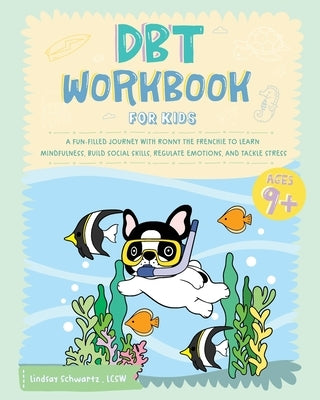 DBT Workbook for Kids: A Fun-filled Journey with Ronny the Frenchie to Learn Mindfulness, Build Social Skills, Regulate Emotions, and Tackle Stress by Ronny the Frenchie