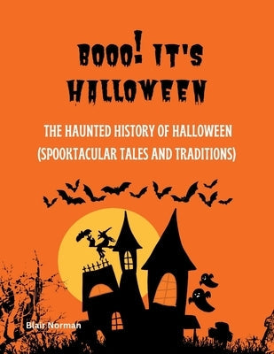 Booo! It's Halloween: The Haunted History of Halloween (Spooktacular Tales and Traditions) Paperback Independently Published