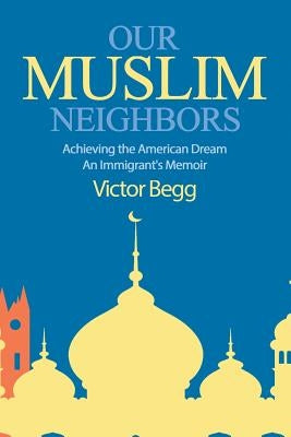 Our Muslim Neighbors: Achieving the American Dream, An Immigrant's Memoir Paperback Read the Spirit Books