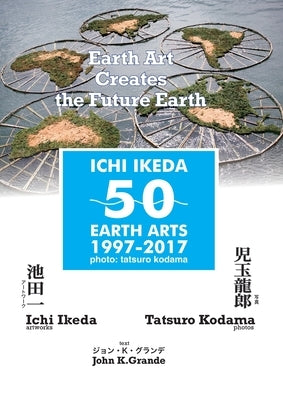 ICHI IKEDA 50 EARTH ARTS 1997-2017:Earth Art Creates The Future Earth (English-Japanese Hybrid Edition) Paperback Tpaf