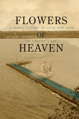 Flowers of Heaven: A Family's Story of Love and Loss on Colpoy's Bay Paperback Blurb