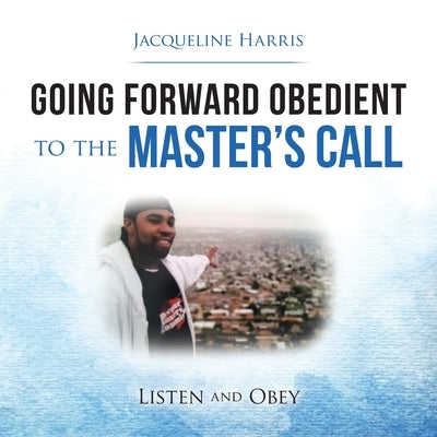 Going Forward Obedient to the Master's Call: Listen and Obey Paperback WestBow Press