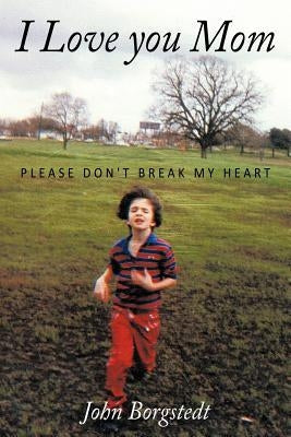 I Love you Mom: Please Don't Break My Heart Paperback Authorhouse