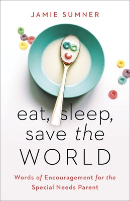 Eat, Sleep, Save the World: Words of Encouragement for the Special Needs Parent Paperback B&H Books