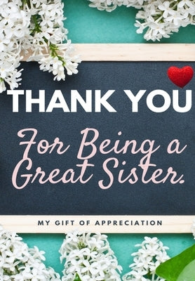 Thank You For Being A Great Sister: My Gift Of Appreciation: Full Color Gift Book Prompted Questions 6.61 x 9.61 inch Paperback Life Graduate Publishing Group