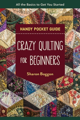 Crazy Quilting for Beginners Handy Pocket Guide: All the Basics to Get You Started Paperback C&T Publishing