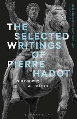 The Selected Writings of Pierre Hadot: Philosophy as Practice Paperback Bloomsbury Publishing PLC