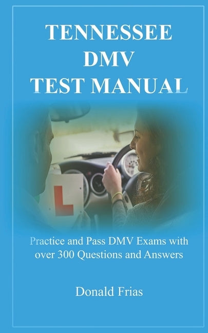Tennessee DMV Test Manual: Practice and Pass DMV Exams with over 300 Questions and Answers Paperback Independently Published