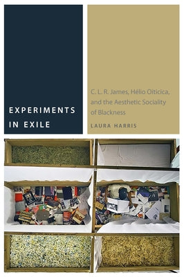Experiments in Exile: C. L. R. James, Hélio Oiticica, and the Aesthetic Sociality of Blackness Paperback American Literatures Initiative