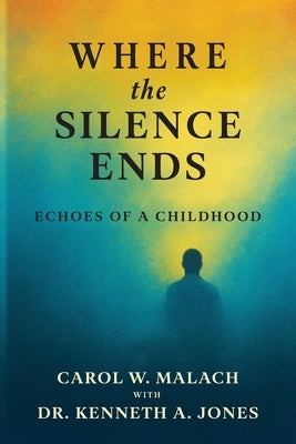 Where the Silence Ends: Echoes of a Childhood by Malach, Carol W.
