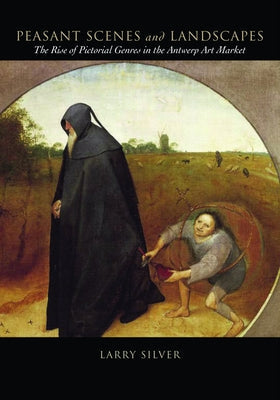 Peasant Scenes and Landscapes: The Rise of Pictorial Genres in the Antwerp Art Market Paperback University of Pennsylvania Press