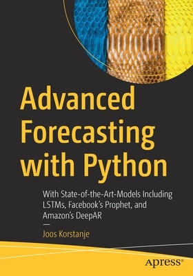 Advanced Forecasting with Python: With State-Of-The-Art-Models Including Lstms, Facebook's Prophet, and Amazon's Deepar Paperback Apress