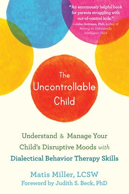 The Uncontrollable Child: Understand and Manage Your Child's Disruptive Moods with Dialectical Behavior Therapy Skills New Harbinger Publications