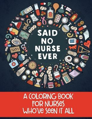 Said No Nurse Ever: A Coloring Book For Nurses Who've Seen It All Paperback Rolling Donut Press
