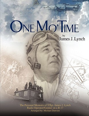 One Mo' Time: The Personal Memoirs of T/Sgt. James J. Lynch Radio Operator/Gunner on A B-17 Paperback Authorhouse