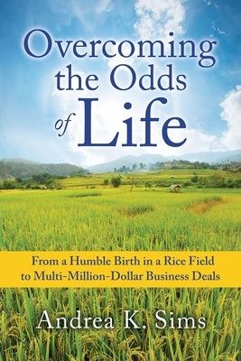 Overcoming the Odds of Life: From a Humble Birth in a Rice Field to Multi-Million-Dollar Business Deals Paperback Xulon Press