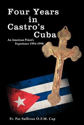 Four Years in Castro's Cuba: An American Priest's Experience 1994-1998 Paperback Authorhouse