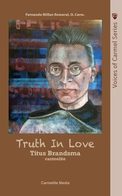 Truth in Love: The Life of Carmelite St. Titus Brandsma Paperback Carmelite Media