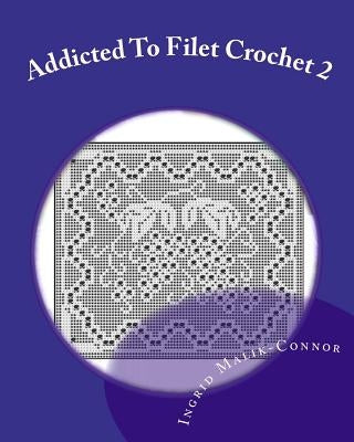 Addicted to Filet Crochet 2: Includes Holidays Paperback Createspace Independent Publishing Platform