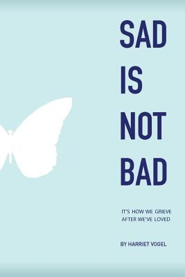Sad Is Not Bad: It Is How We Grieve After We've Loved Paperback Outskirts Press