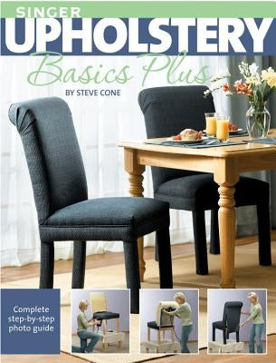Singer Upholstery Basics Plus: Complete Step-By-Step Photo Guide Paperback Quarry Books