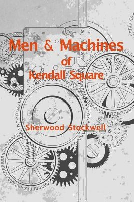Men and Machines of Kendall Square: A story of invention and manufacturing Paperback Blurb