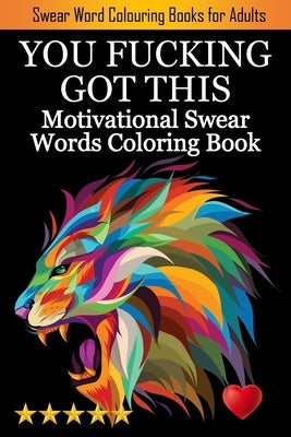 You Fucking Got This: Swearing Colouring Book Pages for Stress Relief ... Funny Journals and Adult Coloring Books) Paperback Ronald Ross Creative