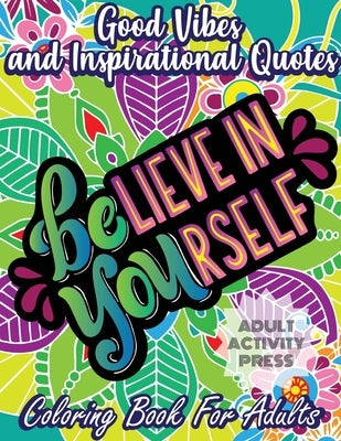 Good Vibes and Inspirational Quotes Coloring Book: An Adult Coloring Book with 35 Motivational Quotes and Stress Relieving Designs that are Beginner F Paperback Room Three Ltd