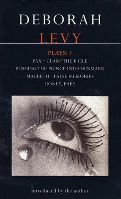 Deborah Levy: Plays 1: Pax/Clam/The B File/Pushing the Prince Into Denmark/Macbeth/False Memory/Honey Baby Paperback Berg 3pl
